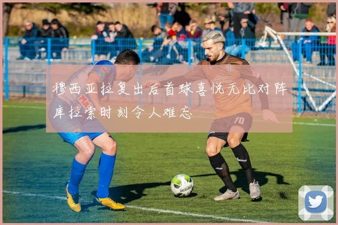 穆西亚拉复出后首球喜悦无比对阵库拉索时刻令人难忘